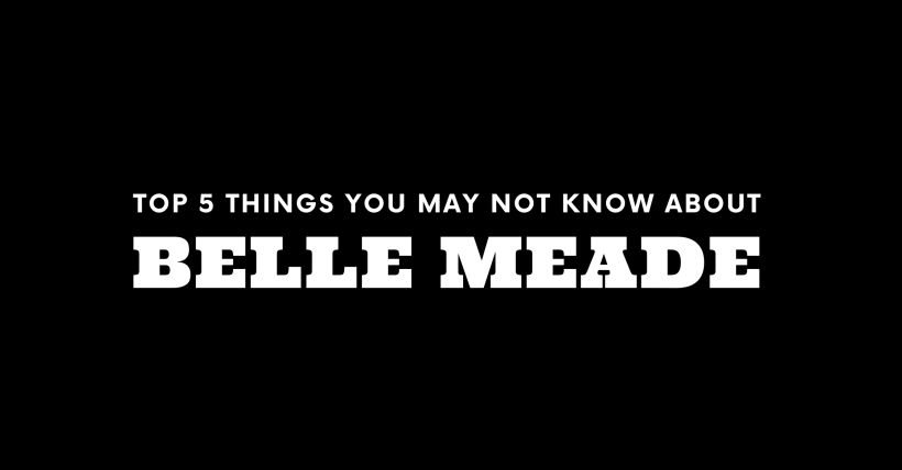 Top 5 Things You May Not Know About Belle Meade